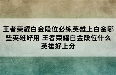 王者荣耀白金段位必练英雄上白金哪些英雄好用 王者荣耀白金段位什么英雄好上分